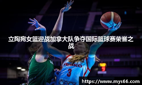 立陶宛女篮迎战加拿大队争夺国际篮球赛荣誉之战